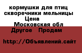 кормушки для птиц, скворечники,мельницы.  › Цена ­ 1 300 - Московская обл. Другое » Продам   